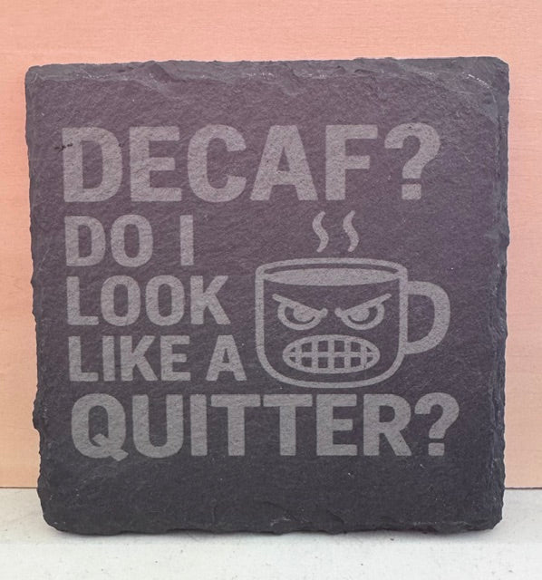 Decaf ? Do I look like a Quitter - Slate Coaster