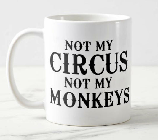 Not my Circus Not my Monkeys - Ceramic Mug